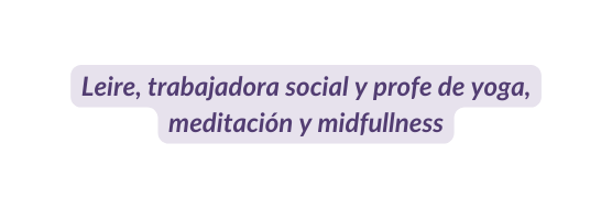 Leire trabajadora social y profe de yoga meditación y midfullness